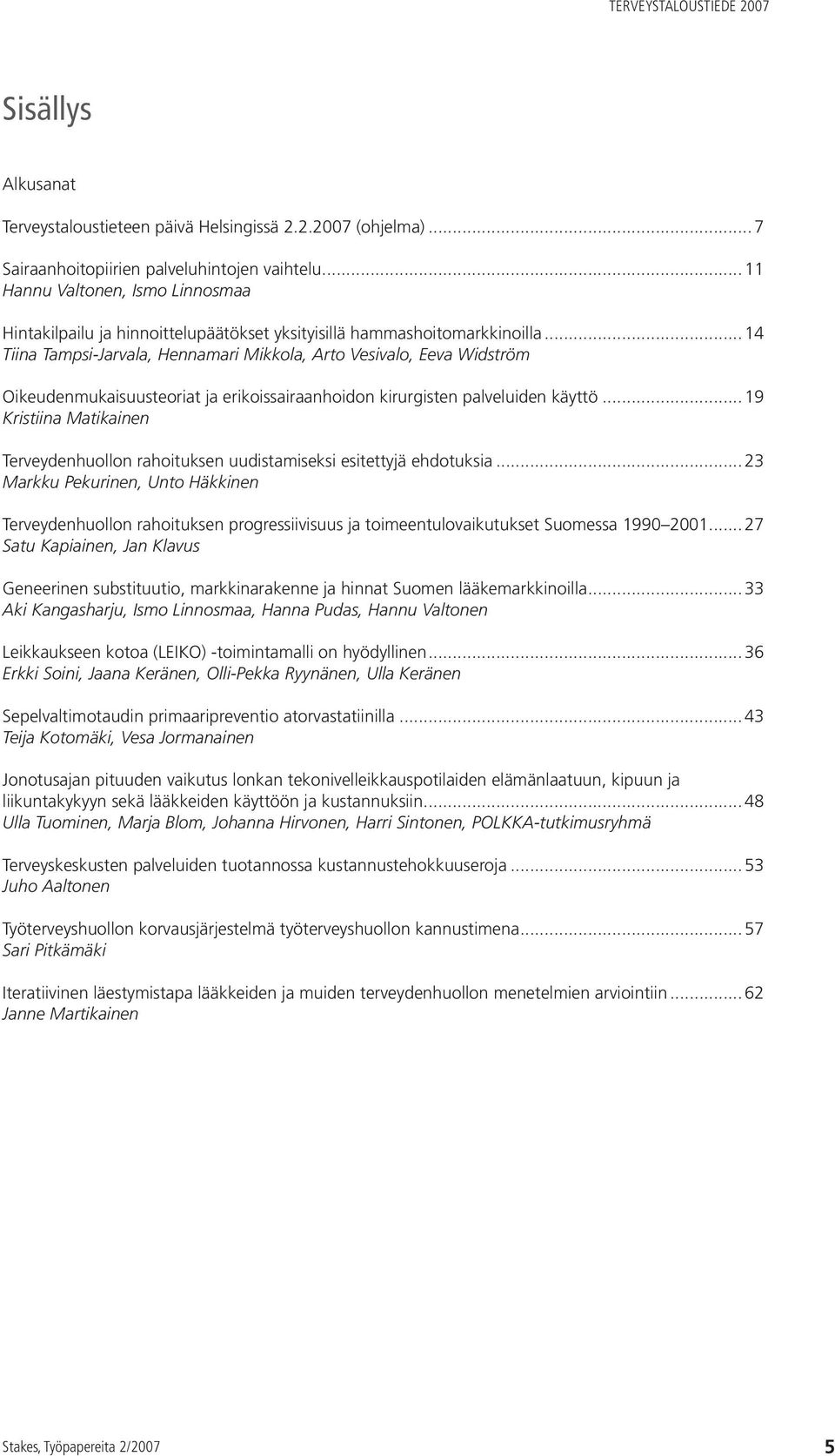 .. 14 Tiina Tampsi-Jarvala, Hennamari Mikkola, Arto Vesivalo, Eeva Widström Oikeudenmukaisuusteoriat ja erikoissairaanhoidon kirurgisten palveluiden käyttö.