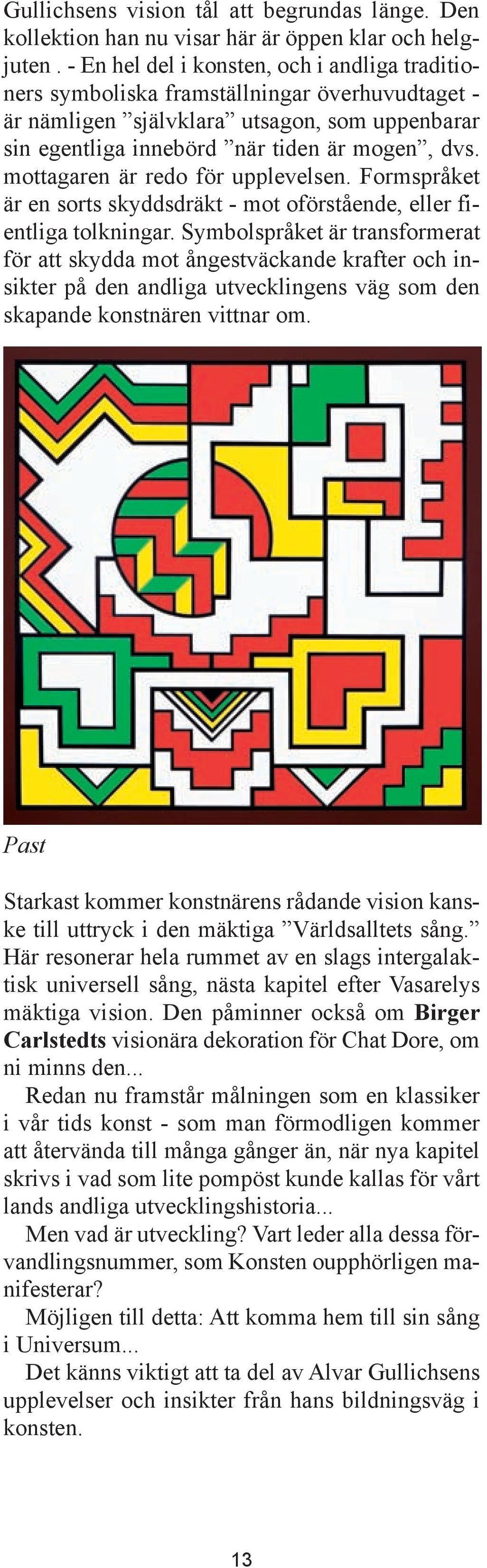 mottagaren är redo för upplevelsen. Formspråket är en sorts skyddsdräkt - mot oförstående, eller fientliga tolkningar.