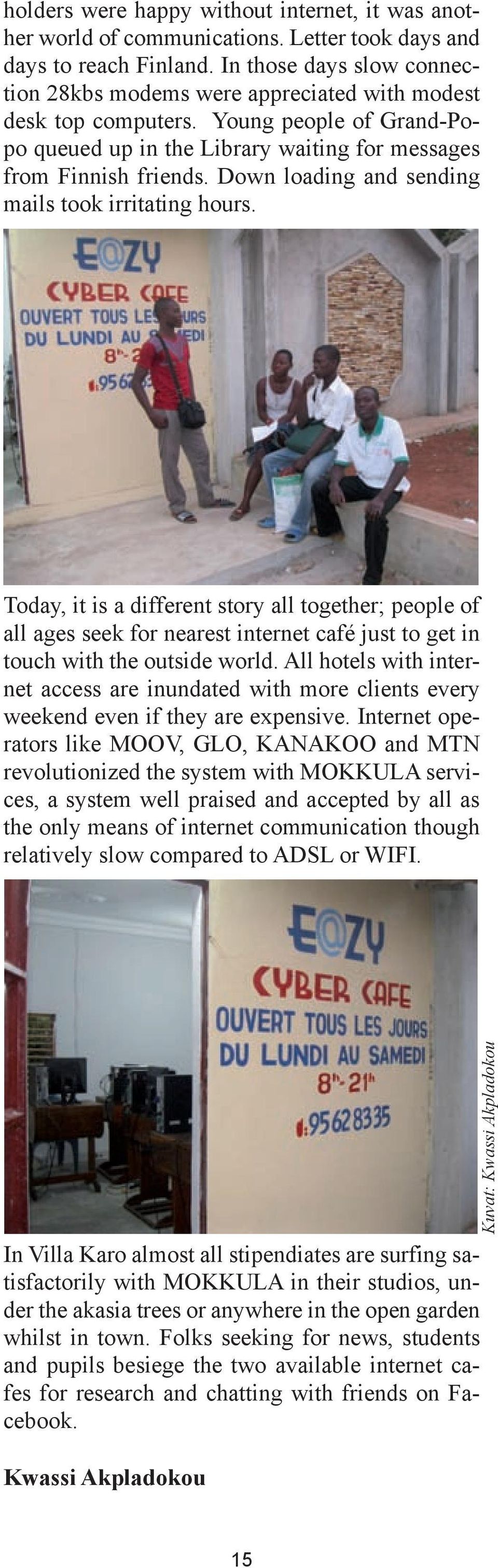 Down loading and sending mails took irritating hours. Today, it is a different story all together; people of all ages seek for nearest internet café just to get in touch with the outside world.