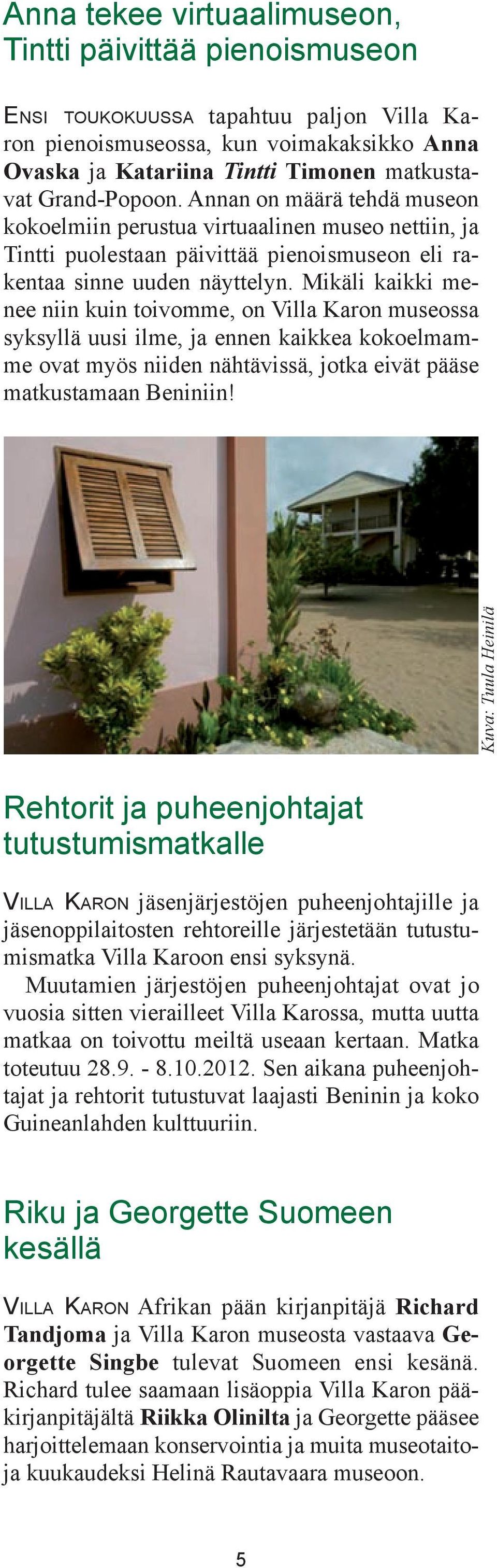 Mikäli kaikki menee niin kuin toivomme, on Villa Karon museossa syksyllä uusi ilme, ja ennen kaikkea kokoelmamme ovat myös niiden nähtävissä, jotka eivät pääse matkustamaan Beniniin!