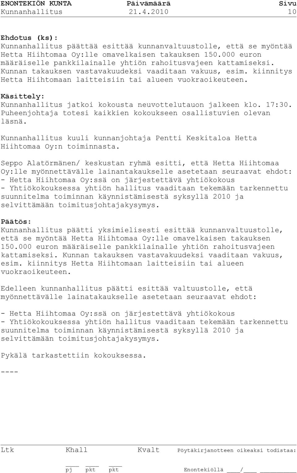 Käsittely: Kunnanhallitus jatkoi kokousta neuvottelutauon jalkeen klo. 17:30. Puheenjohtaja totesi kaikkien kokoukseen osallistuvien olevan läsnä.