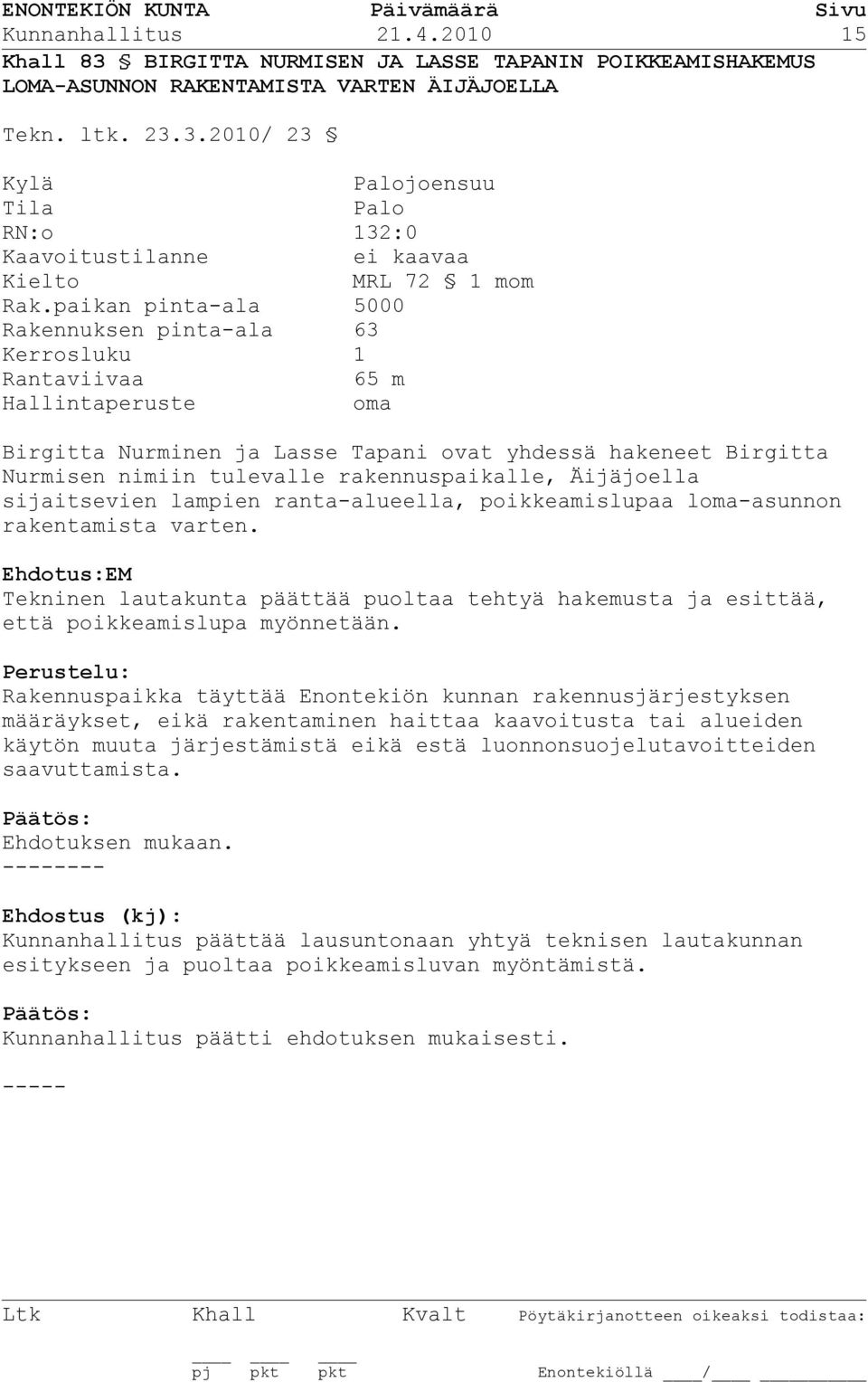 rakennuspaikalle, Äijäjoella sijaitsevien lampien ranta-alueella, poikkeamislupaa loma-asunnon rakentamista varten.