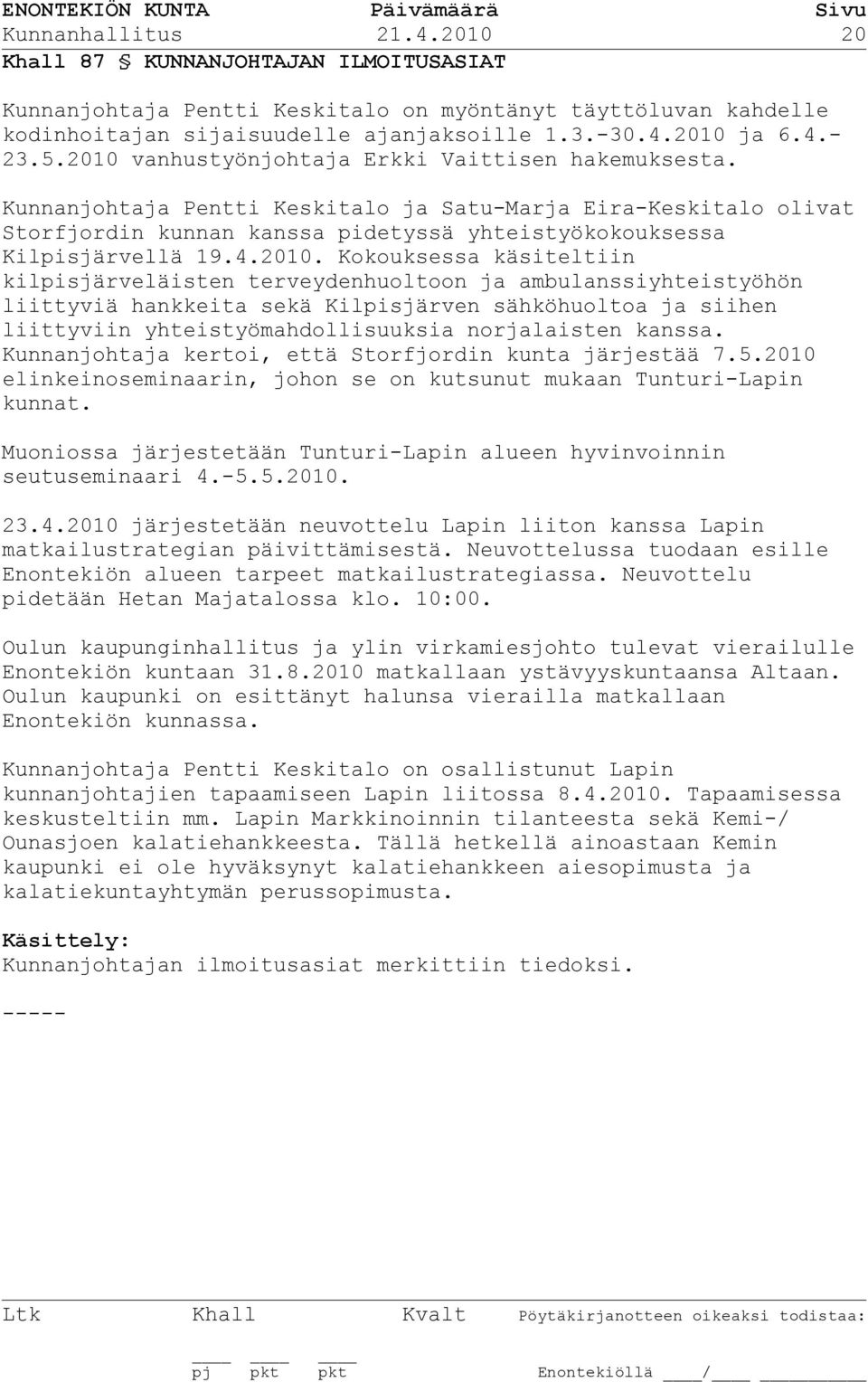 2010. Kokouksessa käsiteltiin kilpisjärveläisten terveydenhuoltoon ja ambulanssiyhteistyöhön liittyviä hankkeita sekä Kilpisjärven sähköhuoltoa ja siihen liittyviin yhteistyömahdollisuuksia