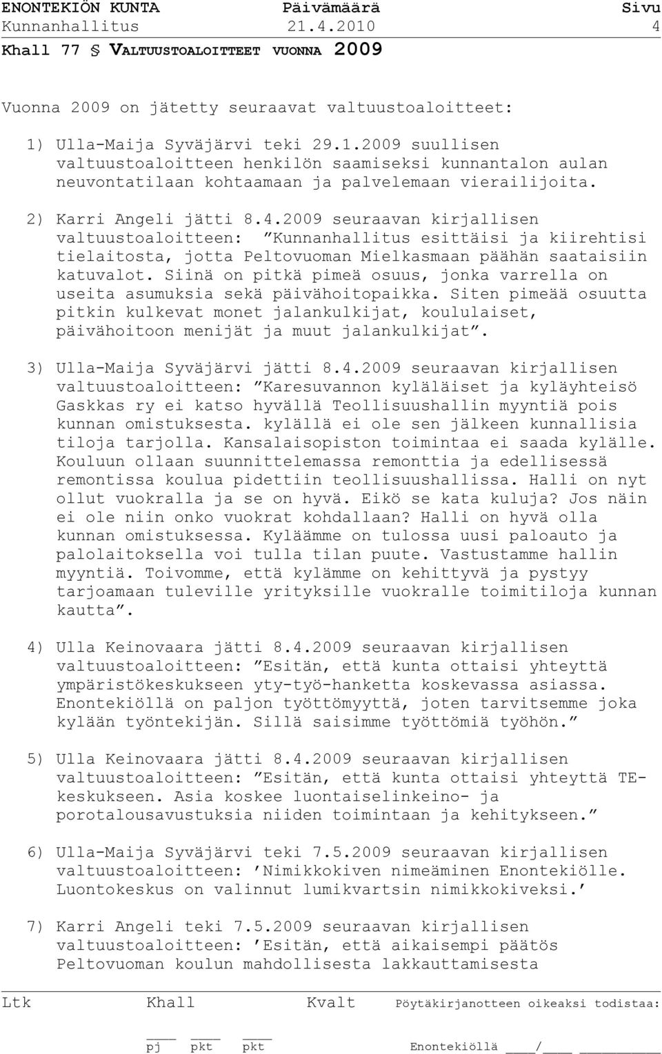 Siinä on pitkä pimeä osuus, jonka varrella on useita asumuksia sekä päivähoitopaikka. Siten pimeää osuutta pitkin kulkevat monet jalankulkijat, koululaiset, päivähoitoon menijät ja muut jalankulkijat.