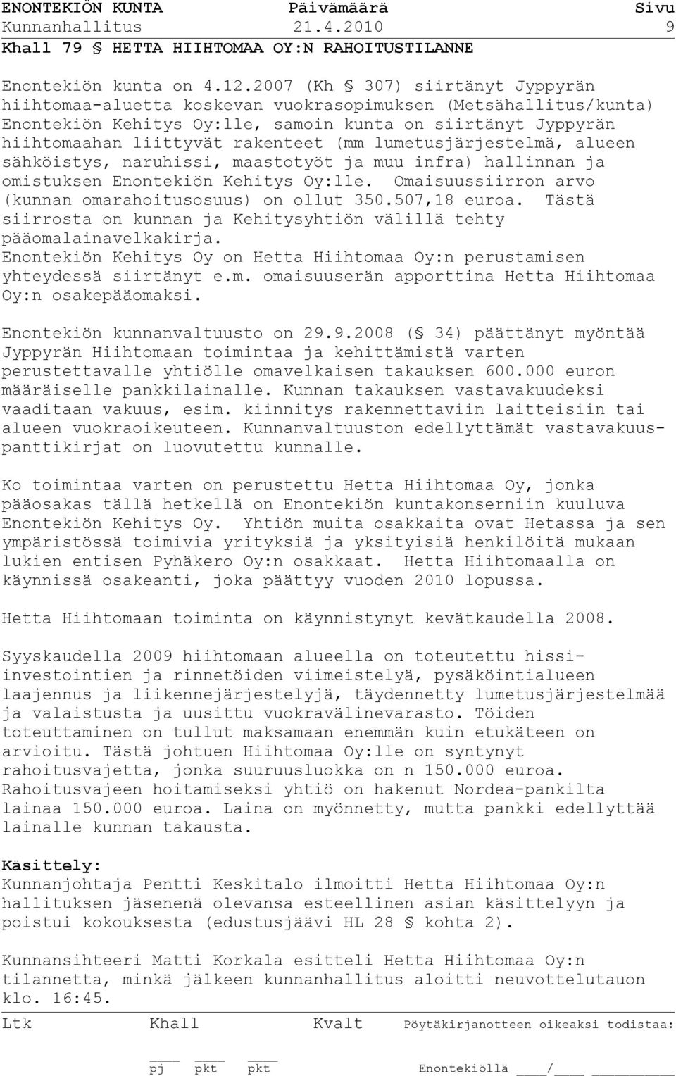 lumetusjärjestelmä, alueen sähköistys, naruhissi, maastotyöt ja muu infra) hallinnan ja omistuksen Enontekiön Kehitys Oy:lle. Omaisuussiirron arvo (kunnan omarahoitusosuus) on ollut 350.507,18 euroa.