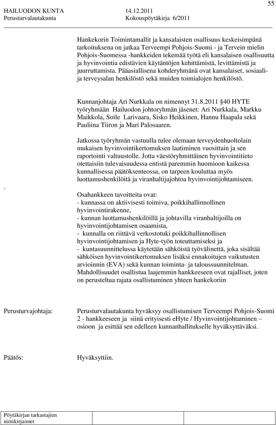 Pääasiallisena kohderyhmänä ovat kansalaiset, sosiaalija terveysalan henkilöstö sekä muiden toimialojen henkilöstö. Kunnanjohtaja Ari Nurkkala on nimennyt 31.8.