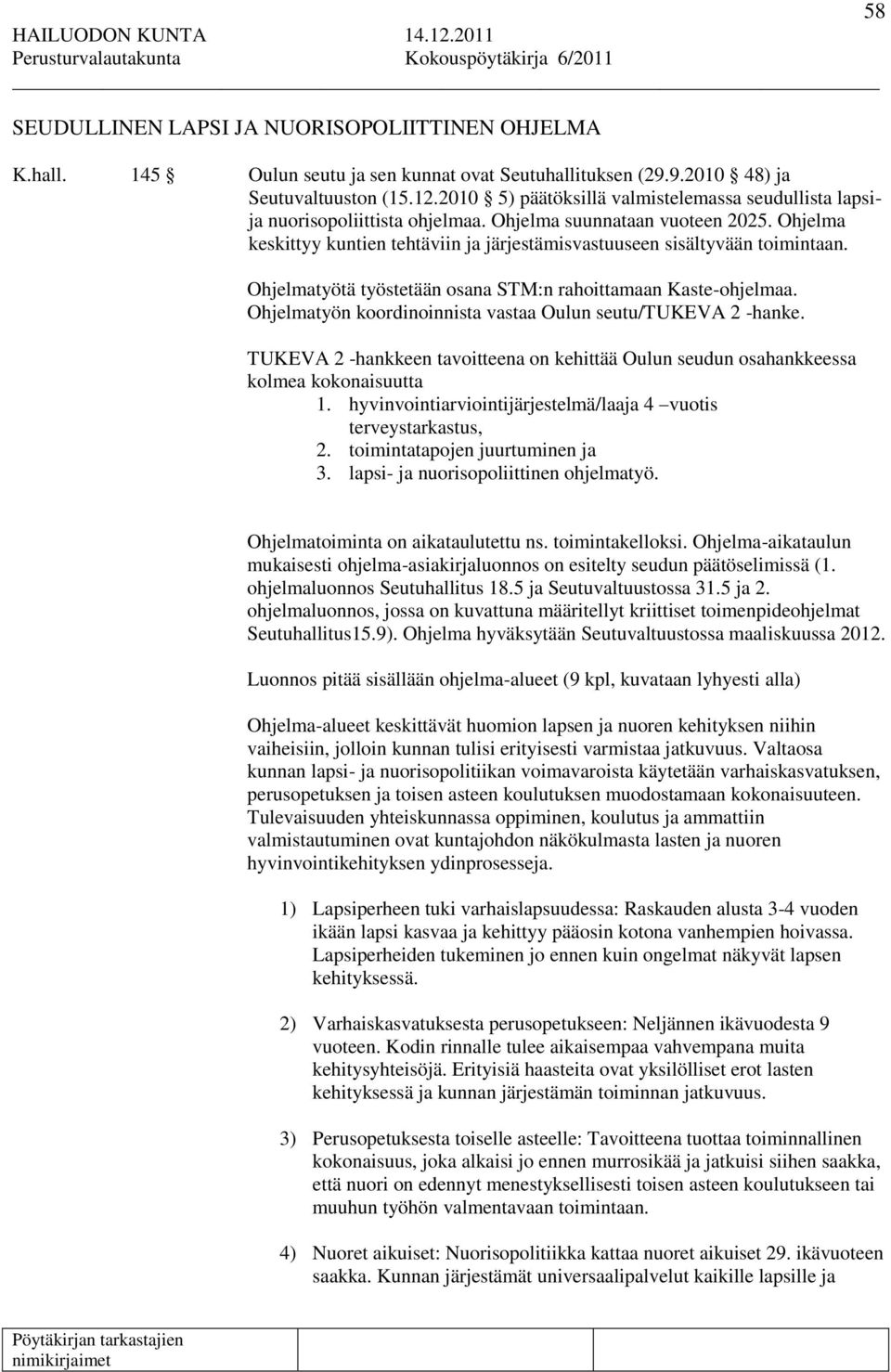 Ohjelma keskittyy kuntien tehtäviin ja järjestämisvastuuseen sisältyvään toimintaan. Ohjelmatyötä työstetään osana STM:n rahoittamaan Kaste-ohjelmaa.