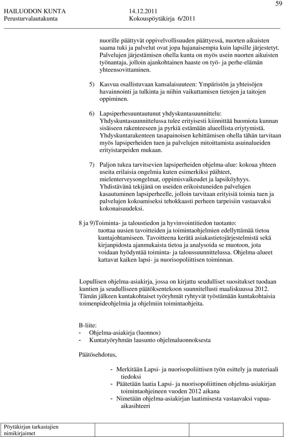 5) Kasvua osallistuvaan kansalaisuuteen: Ympäristön ja yhteisöjen havainnointi ja tulkinta ja niihin vaikuttamisen tietojen ja taitojen oppiminen.