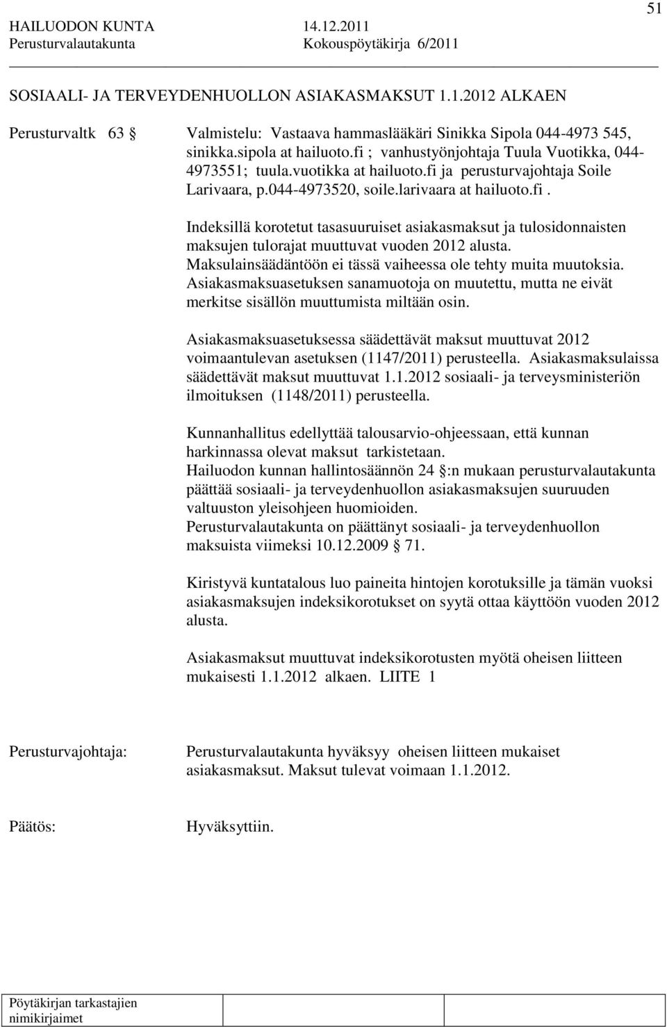 Maksulainsäädäntöön ei tässä vaiheessa ole tehty muita muutoksia. Asiakasmaksuasetuksen sanamuotoja on muutettu, mutta ne eivät merkitse sisällön muuttumista miltään osin.