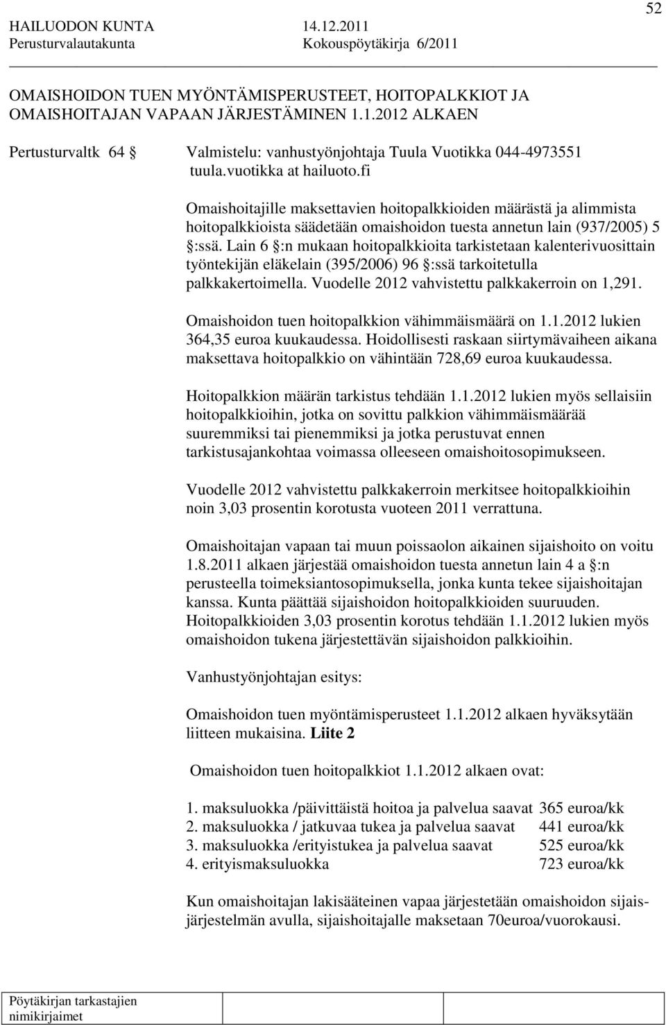 Lain 6 :n mukaan hoitopalkkioita tarkistetaan kalenterivuosittain työntekijän eläkelain (395/2006) 96 :ssä tarkoitetulla palkkakertoimella. Vuodelle 2012 vahvistettu palkkakerroin on 1,291.