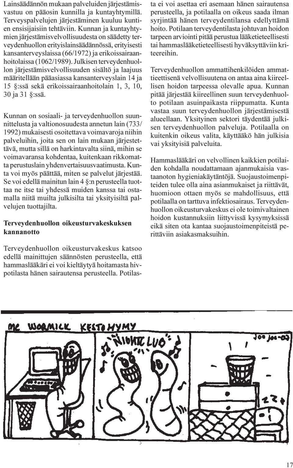 Julkisen terveydenhuollon järjestämisvelvollisuuden sisältö ja laajuus määritellään pääasiassa kansanterveyslain 14 ja 15 :ssä sekä erikoissairaanhoitolain 1, 3, 10, 30 ja 31 :ssä.