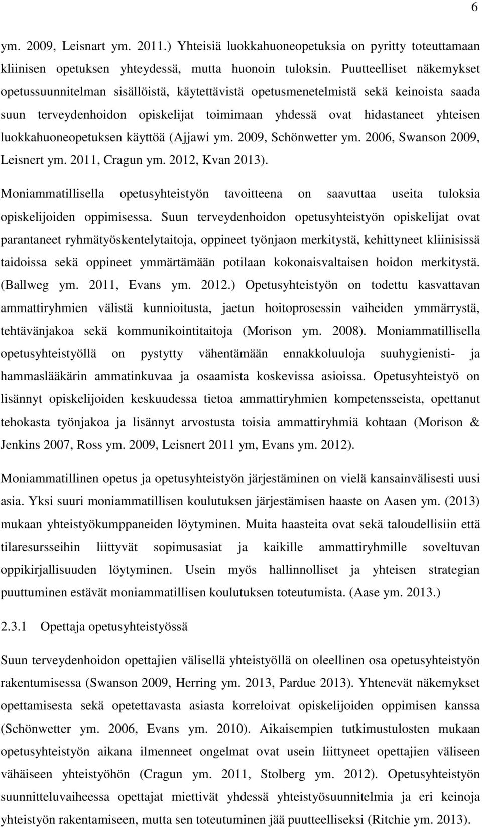 luokkahuoneopetuksen käyttöä (Ajjawi ym. 2009, Schönwetter ym. 2006, Swanson 2009, Leisnert ym. 2011, Cragun ym. 2012, Kvan 2013).