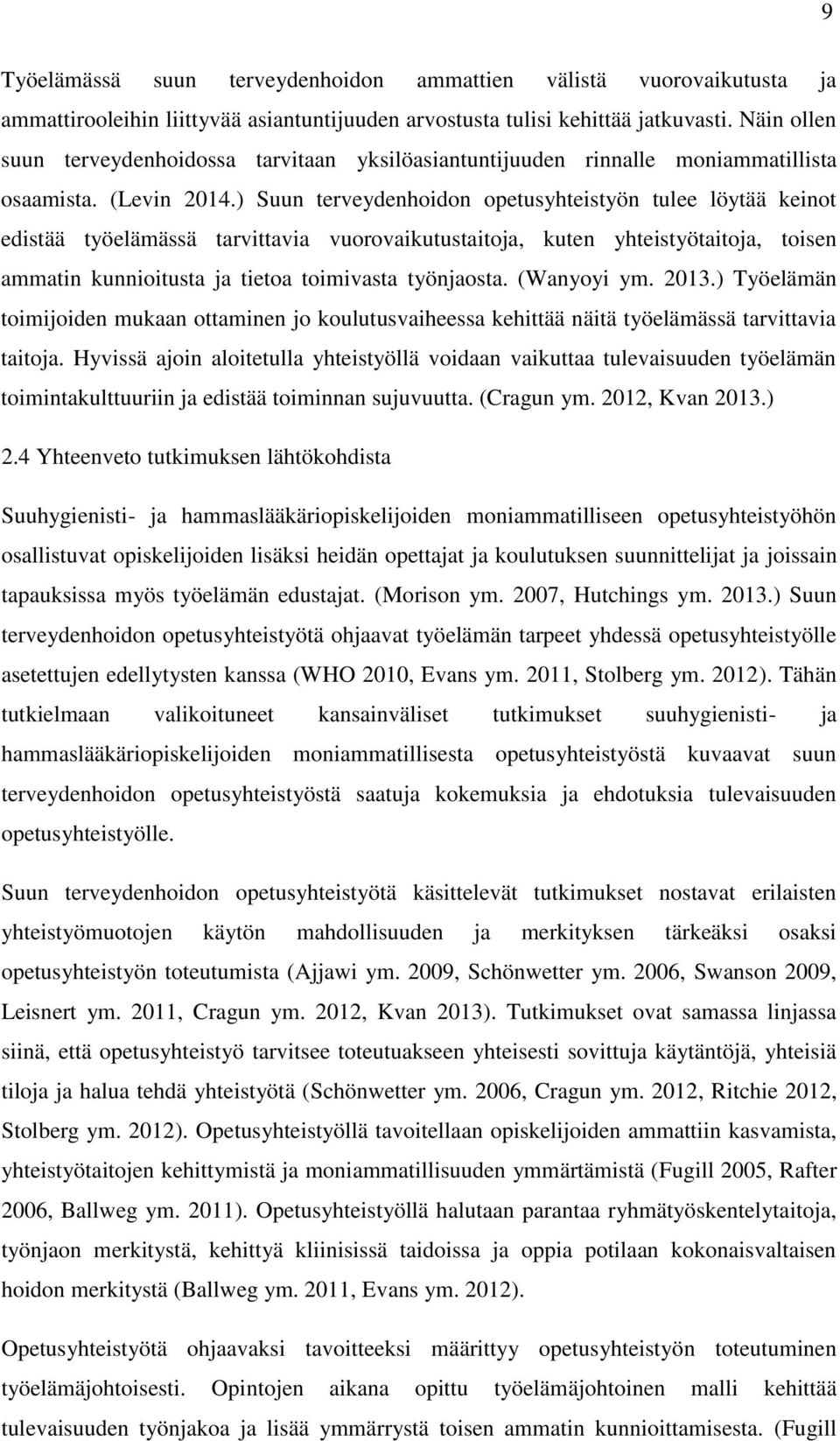 ) Suun terveydenhoidon opetusyhteistyön tulee löytää keinot edistää työelämässä tarvittavia vuorovaikutustaitoja, kuten yhteistyötaitoja, toisen ammatin kunnioitusta ja tietoa toimivasta työnjaosta.