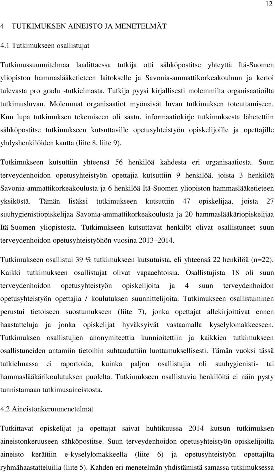 tulevasta pro gradu -tutkielmasta. Tutkija pyysi kirjallisesti molemmilta organisaatioilta tutkimusluvan. Molemmat organisaatiot myönsivät luvan tutkimuksen toteuttamiseen.