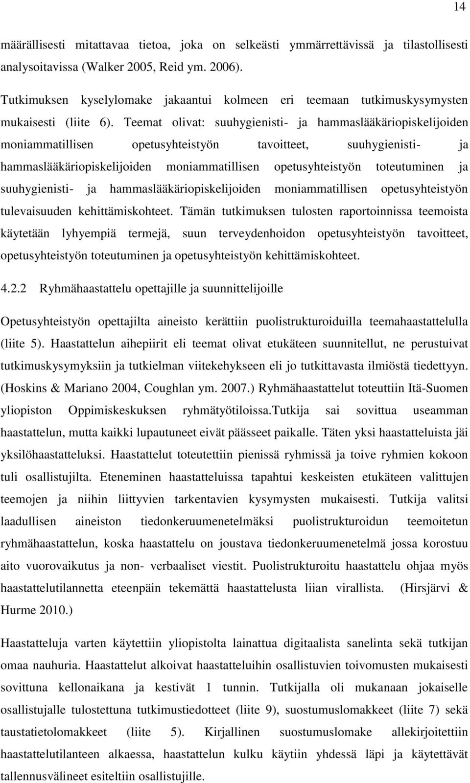 Teemat olivat: suuhygienisti- ja hammaslääkäriopiskelijoiden moniammatillisen opetusyhteistyön tavoitteet, suuhygienisti- ja hammaslääkäriopiskelijoiden moniammatillisen opetusyhteistyön toteutuminen