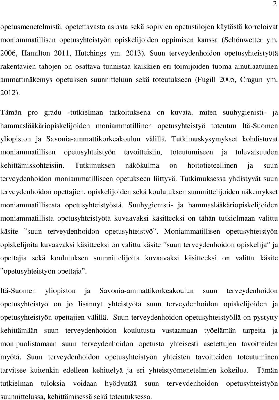 Suun terveydenhoidon opetusyhteistyötä rakentavien tahojen on osattava tunnistaa kaikkien eri toimijoiden tuoma ainutlaatuinen ammattinäkemys opetuksen suunnitteluun sekä toteutukseen (Fugill 2005,