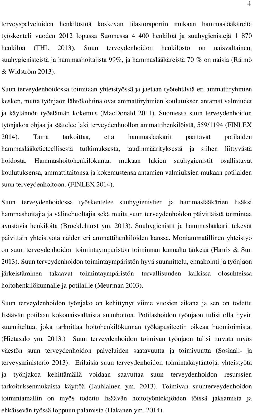 Suun terveydenhoidossa toimitaan yhteistyössä ja jaetaan työtehtäviä eri ammattiryhmien kesken, mutta työnjaon lähtökohtina ovat ammattiryhmien koulutuksen antamat valmiudet ja käytännön työelämän