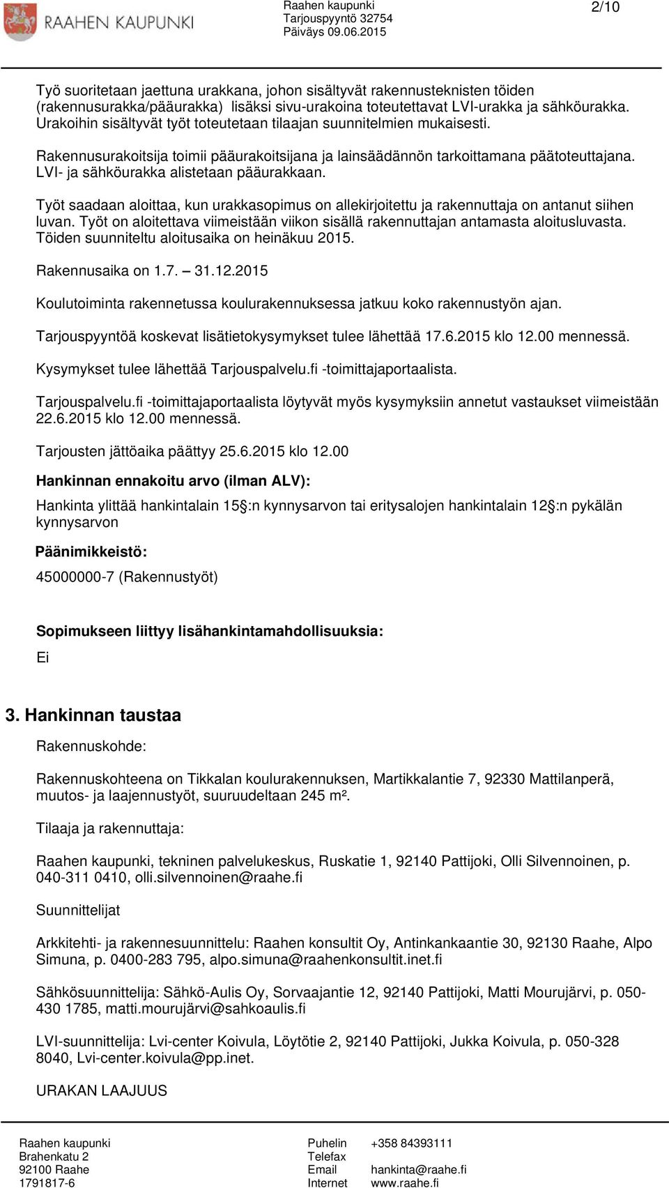 LVI- ja sähköurakka alistetaan pääurakkaan. Työt saadaan aloittaa, kun urakkasopimus on allekirjoitettu ja rakennuttaja on antanut siihen luvan.