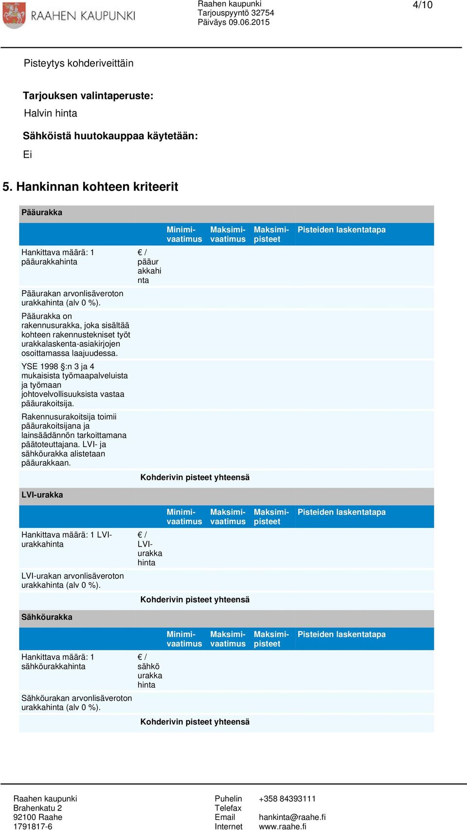 Pääurakka on rakennusurakka, joka sisältää kohteen rakennustekniset työt urakkalaskenta-asiakirjojen osoittamassa laajuudessa.