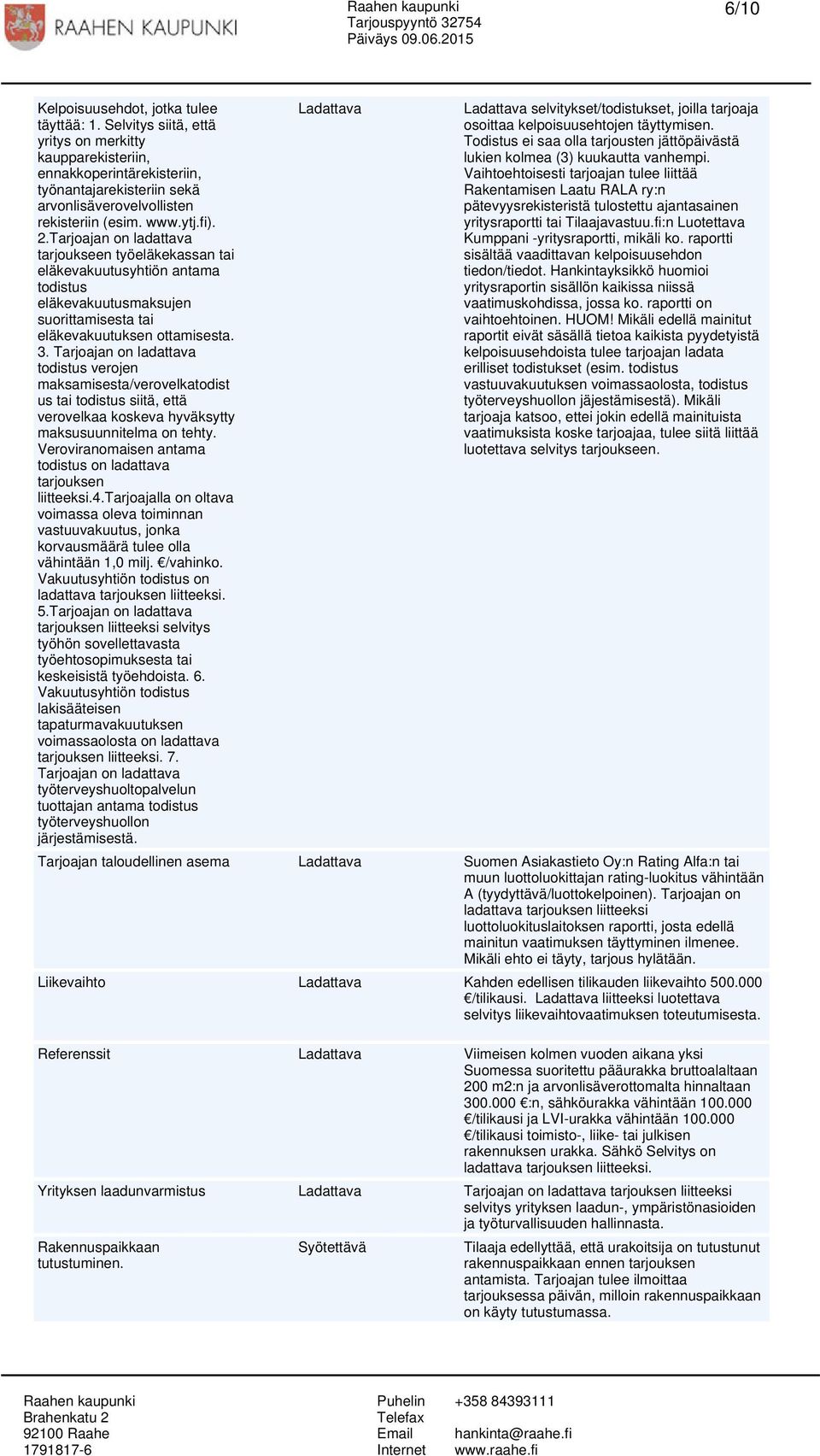 Tarjoajan on ladattava tarjoukseen työeläkekassan tai eläkevakuutusyhtiön antama todistus eläkevakuutusmaksujen suorittamisesta tai eläkevakuutuksen ottamisesta. 3.