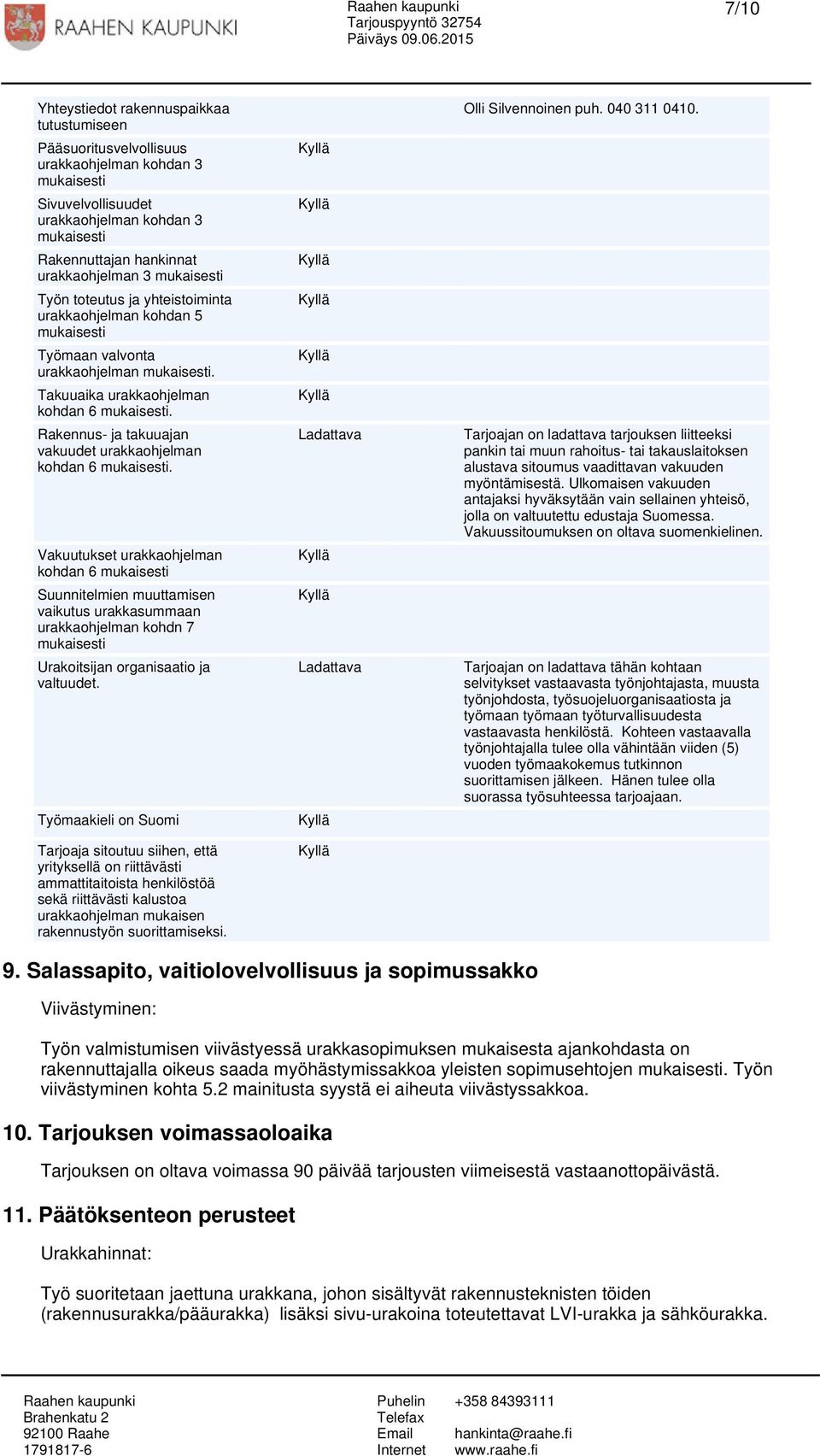 Rakennus- ja takuuajan vakuudet urakkaohjelman kohdan 6 mukaisesti.