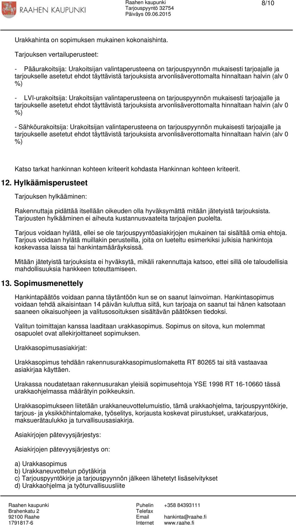 hinnaltaan halvin (alv 0 %) - LVI-urakoitsija: Urakoitsijan valintaperusteena on tarjouspyynnön mukaisesti tarjoajalle ja tarjoukselle asetetut ehdot täyttävistä tarjouksista arvonlisäverottomalta