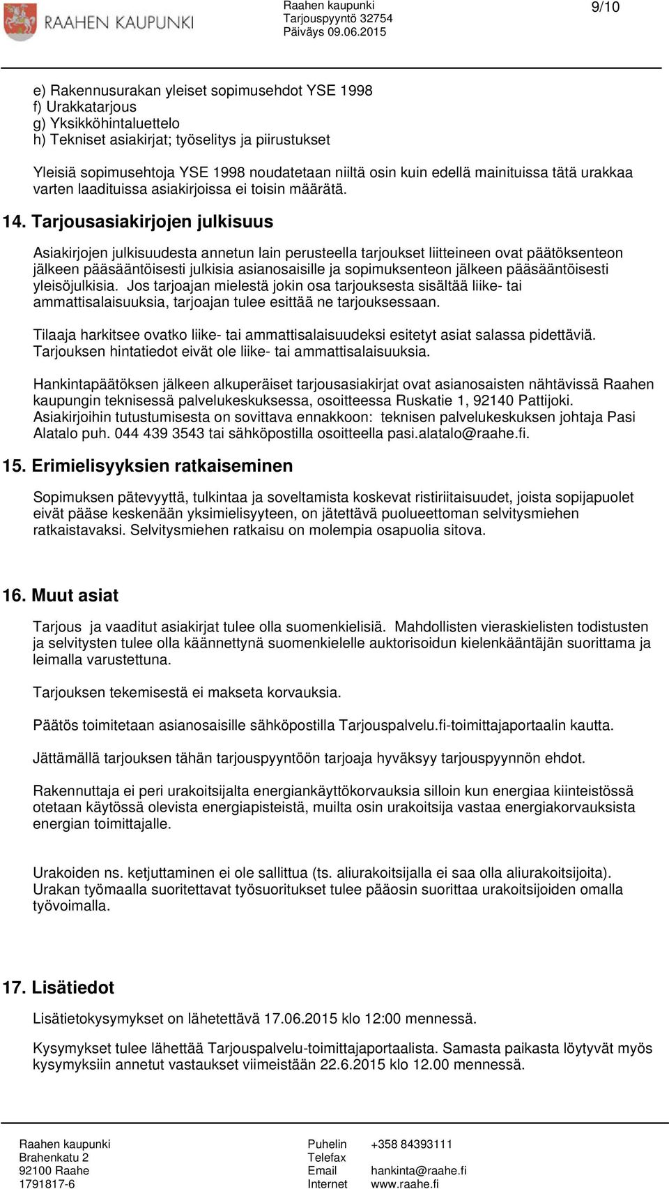 Tarjousasiakirjojen julkisuus Asiakirjojen julkisuudesta annetun lain perusteella tarjoukset liitteineen ovat päätöksenteon jälkeen pääsääntöisesti julkisia asianosaisille ja sopimuksenteon jälkeen