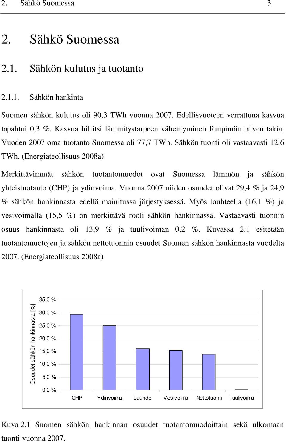 (Energiateollisuus 2008a) Merkittävimmät sähkön tuotantomuodot ovat Suomessa lämmön ja sähkön yhteistuotanto (CHP) ja ydinvoima.