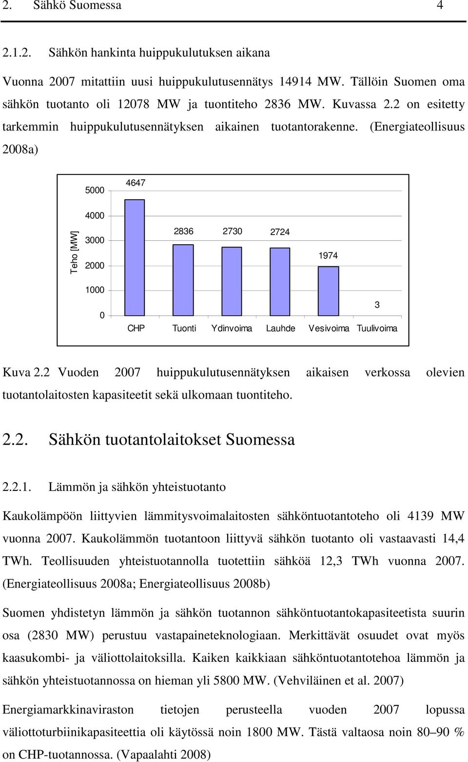 (Energiateollisuus 2008a) 5000 4647 4000 Teho [MW] 3000 2000 2836 2730 2724 1974 1000 0 CHP Tuonti Ydinvoima Lauhde Vesivoima Tuulivoima 3 Kuva 2.