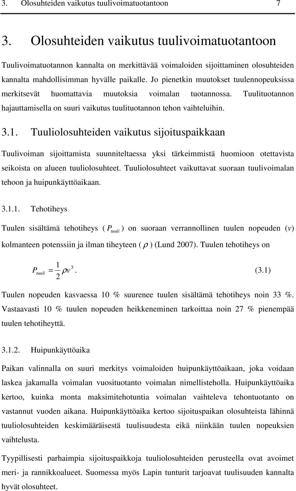 Jo pienetkin muutokset tuulennopeuksissa merkitsevät huomattavia muutoksia voimalan tuotannossa. Tuulituotannon hajauttamisella on suuri vaikutus tuulituotannon tehon vaihteluihin. 3.1.