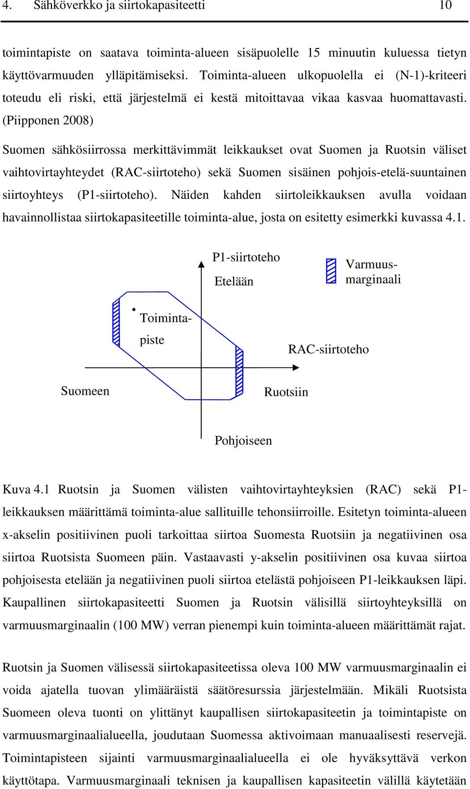(Piipponen 2008) Suomen sähkösiirrossa merkittävimmät leikkaukset ovat Suomen ja Ruotsin väliset vaihtovirtayhteydet (RAC-siirtoteho) sekä Suomen sisäinen pohjois-etelä-suuntainen siirtoyhteys