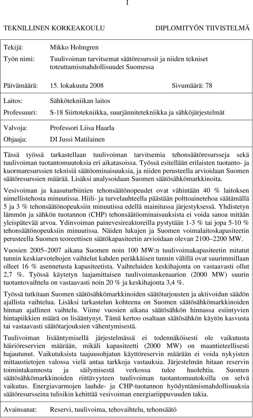 Tässä työssä tarkastellaan tuulivoiman tarvitsemia tehonsäätöresursseja sekä tuulivoiman tuotantomuutoksia eri aikatasoissa.