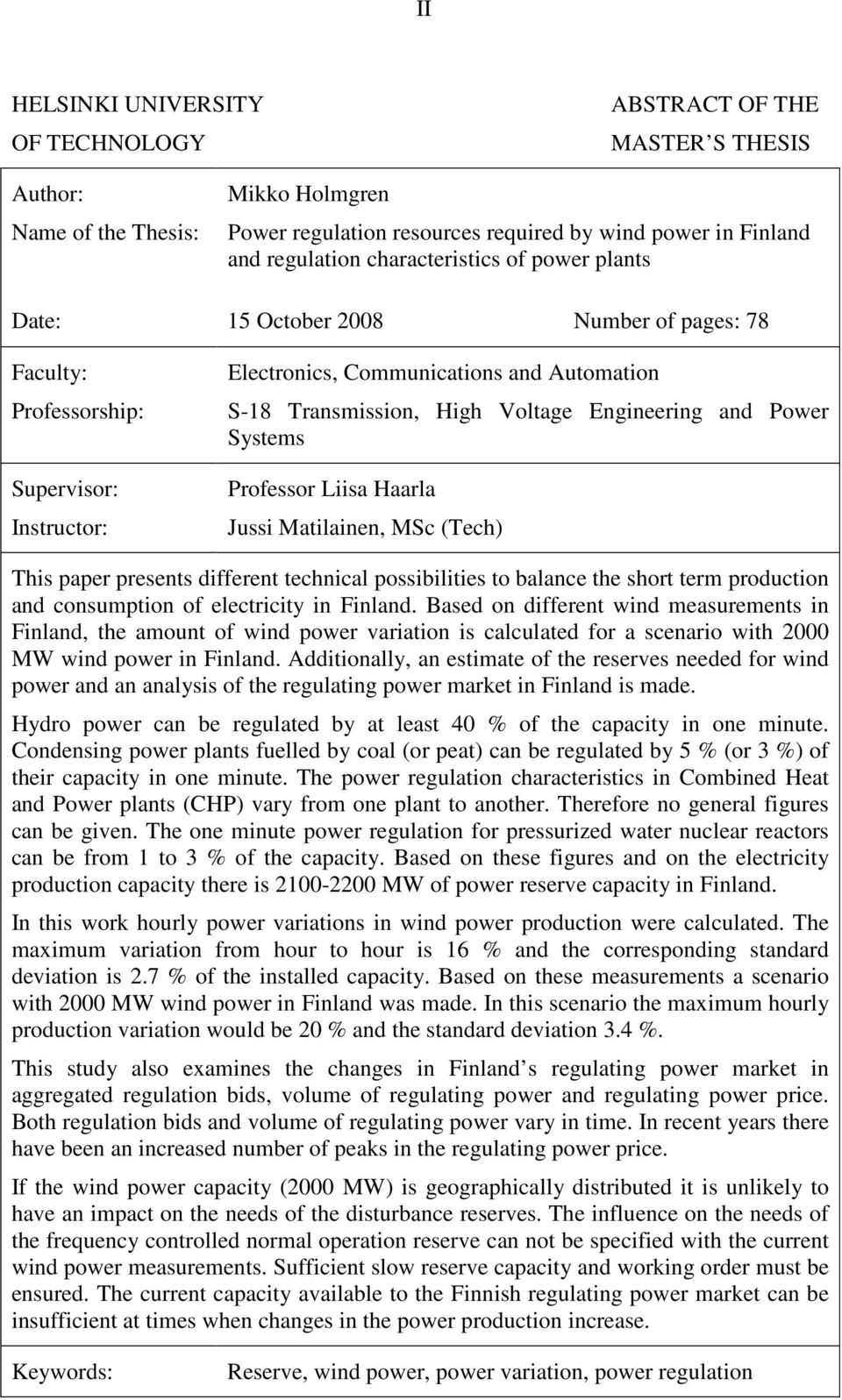 Engineering and Power Systems Professor Liisa Haarla Jussi Matilainen, MSc (Tech) This paper presents different technical possibilities to balance the short term production and consumption of