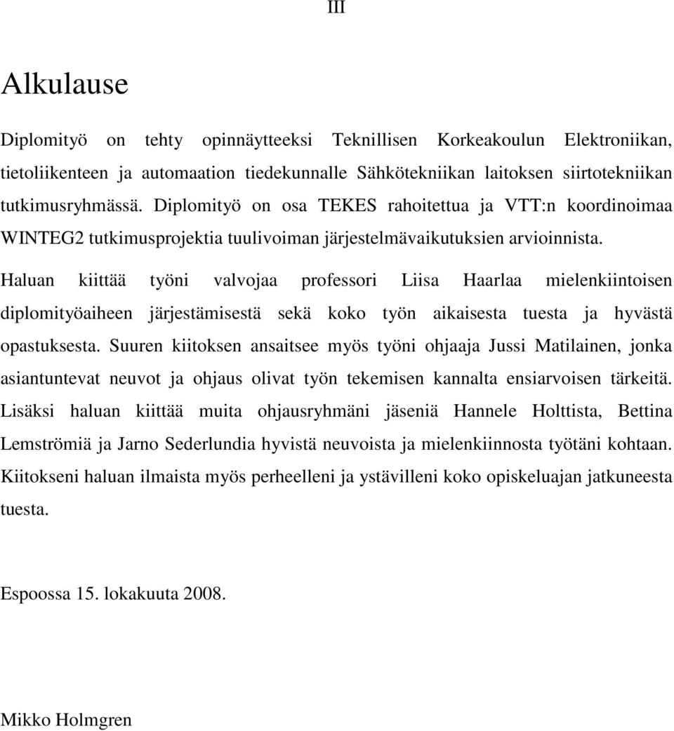 Haluan kiittää työni valvojaa professori Liisa Haarlaa mielenkiintoisen diplomityöaiheen järjestämisestä sekä koko työn aikaisesta tuesta ja hyvästä opastuksesta.