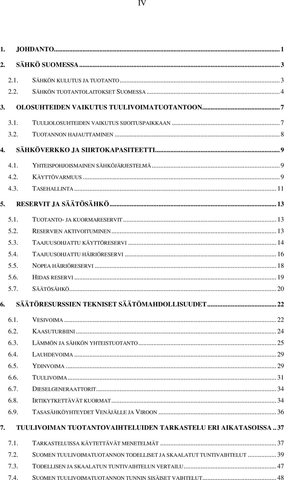 RESERVIT JA SÄÄTÖSÄHKÖ... 13 5.1. TUOTANTO- JA KUORMARESERVIT... 13 5.2. RESERVIEN AKTIVOITUMINEN... 13 5.3. TAAJUUSOHJATTU KÄYTTÖRESERVI... 14 5.4. TAAJUUSOHJATTU HÄIRIÖRESERVI... 16 5.5. NOPEA HÄIRIÖRESERVI.