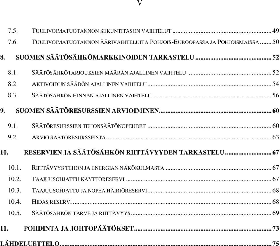 SÄÄTÖRESURSSIEN TEHONSÄÄTÖNOPEUDET... 60 9.2. ARVIO SÄÄTÖRESURSSEISTA... 63 10. RESERVIEN JA SÄÄTÖSÄHKÖN RIITTÄVYYDEN TARKASTELU... 67 10.1. RIITTÄVYYS TEHON JA ENERGIAN NÄKÖKULMASTA... 67 10.2. TAAJUUSOHJATTU KÄYTTÖRESERVI.