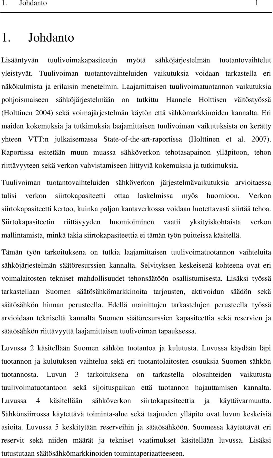 Laajamittaisen tuulivoimatuotannon vaikutuksia pohjoismaiseen sähköjärjestelmään on tutkittu Hannele Holttisen väitöstyössä (Holttinen 2004) sekä voimajärjestelmän käytön että sähkömarkkinoiden