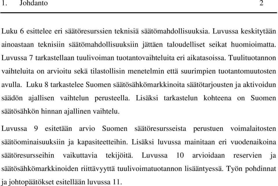 Luku 8 tarkastelee Suomen säätösähkömarkkinoita säätötarjousten ja aktivoidun säädön ajallisen vaihtelun perusteella. Lisäksi tarkastelun kohteena on Suomen säätösähkön hinnan ajallinen vaihtelu.