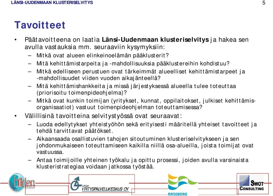 Mitä kehittämishankkeita ja missä järjestyksessä alueella tulee toteuttaa (priorisoitu toimenpideohjelma)?