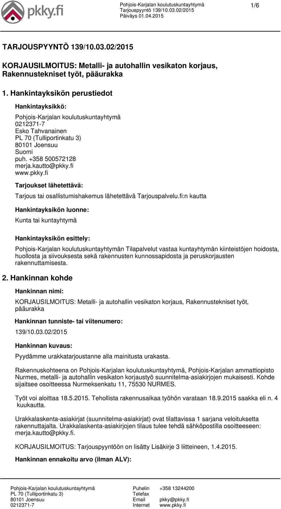 fi:n kautta Hankintayksikön luonne: Kunta tai kuntayhtymä Hankintayksikön esittely: n Tilapalvelut vastaa kuntayhtymän kiinteistöjen hoidosta, huollosta ja siivouksesta sekä rakennusten