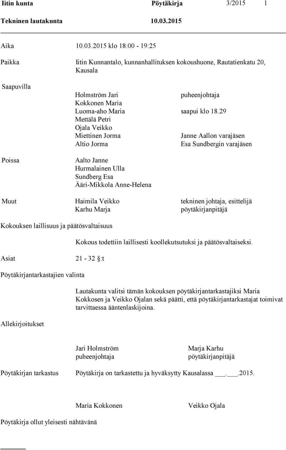 2015 klo 18:00-19:25 Paikka Iitin Kunnantalo, kunnanhallituksen kokoushuone, Rautatienkatu 20, Kausala Saapuvilla Poissa Holmström Jari puheenjohtaja Kokkonen Maria Luoma-aho Maria saapui klo 18.