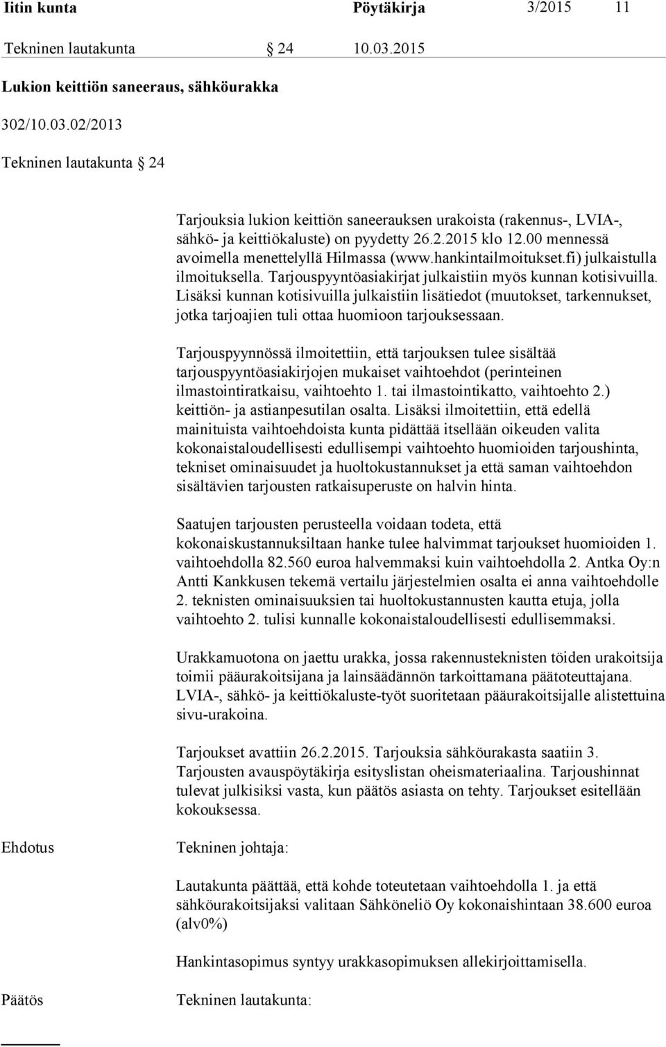 00 mennessä avoimella menettelyllä Hilmassa (www.hankintailmoitukset.fi) julkaistulla ilmoituksella. Tarjouspyyntöasiakirjat julkaistiin myös kunnan kotisivuilla.