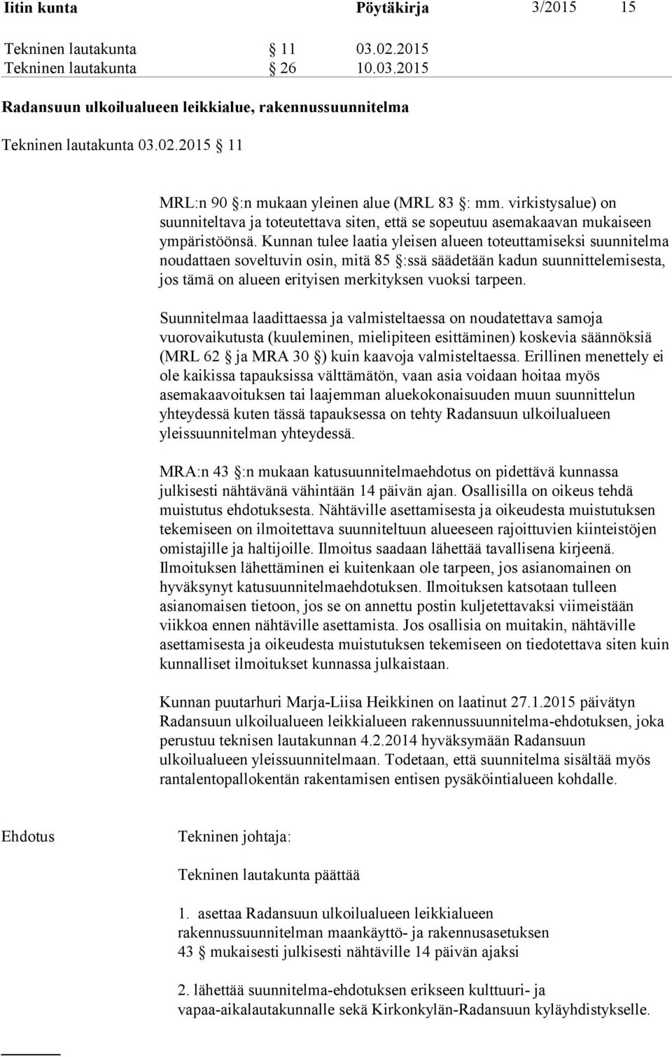 Kunnan tulee laatia yleisen alueen toteuttamiseksi suunnitelma noudattaen soveltuvin osin, mitä 85 :ssä säädetään kadun suunnittelemisesta, jos tämä on alueen erityisen merkityksen vuoksi tarpeen.