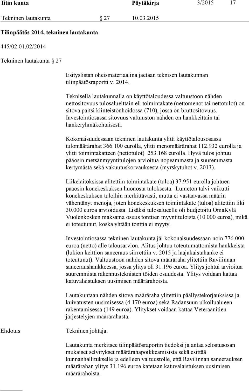 bruttositovuus. Investointiosassa sitovuus valtuuston nähden on hankkeittain tai hankeryhmäkohtaisesti. Kokonaisuudessaan tekninen lautakunta ylitti käyttötalousosassa tulomäärärahat 366.