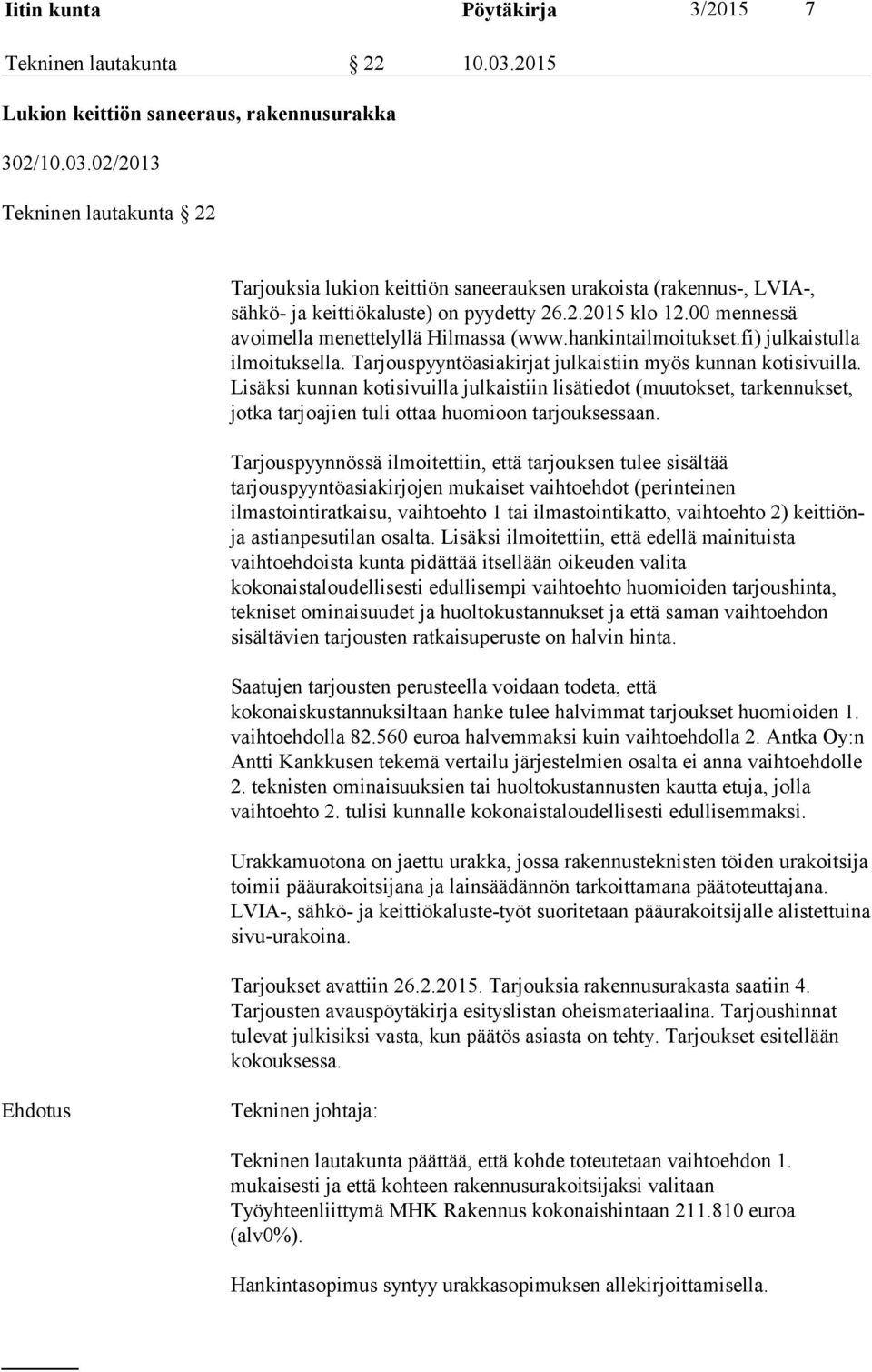 00 mennessä avoimella menettelyllä Hilmassa (www.hankintailmoitukset.fi) julkaistulla ilmoituksella. Tarjouspyyntöasiakirjat julkaistiin myös kunnan kotisivuilla.