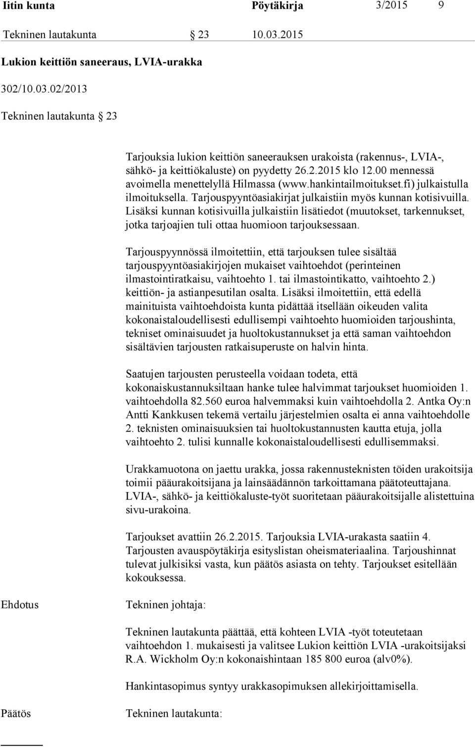 00 mennessä avoimella menettelyllä Hilmassa (www.hankintailmoitukset.fi) julkaistulla ilmoituksella. Tarjouspyyntöasiakirjat julkaistiin myös kunnan kotisivuilla.