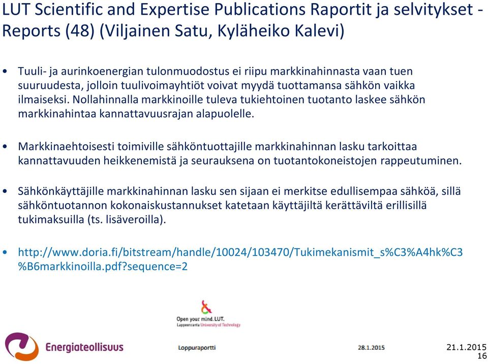 Nollahinnalla markkinoille tuleva tukiehtoinen tuotanto laskee sähkön markkinahintaa kannattavuusrajan alapuolelle.