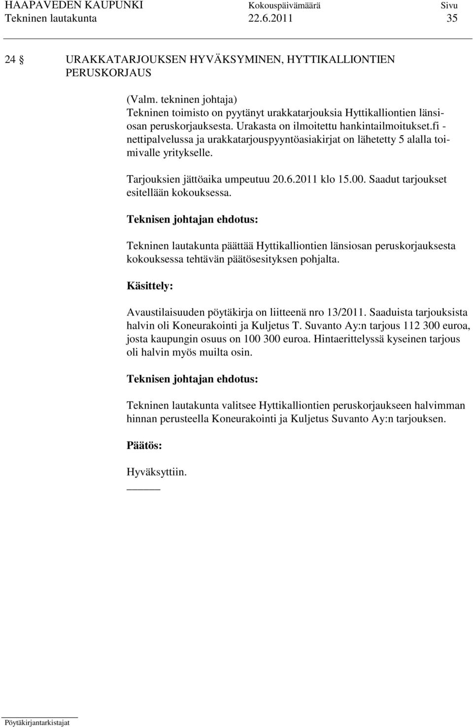 fi - nettipalvelussa ja urakkatarjouspyyntöasiakirjat on lähetetty 5 alalla toimivalle yritykselle. Tarjouksien jättöaika umpeutuu 20.6.2011 klo 15.00. Saadut tarjoukset esitellään kokouksessa.