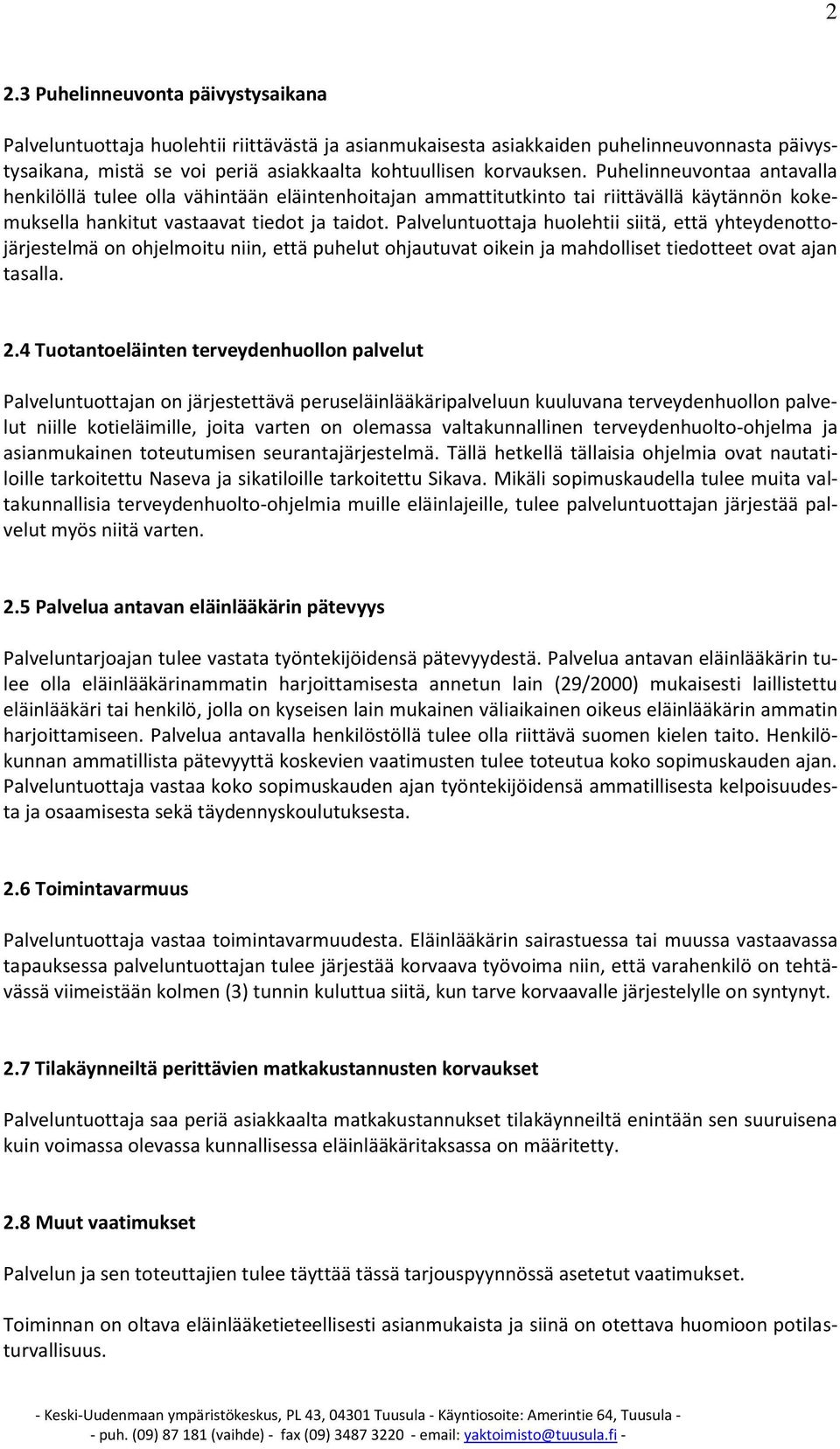 Palveluntuottaja huolehtii siitä, että yhteydenottojärjestelmä on ohjelmoitu niin, että puhelut ohjautuvat oikein ja mahdolliset tiedotteet ovat ajan tasalla. 2.