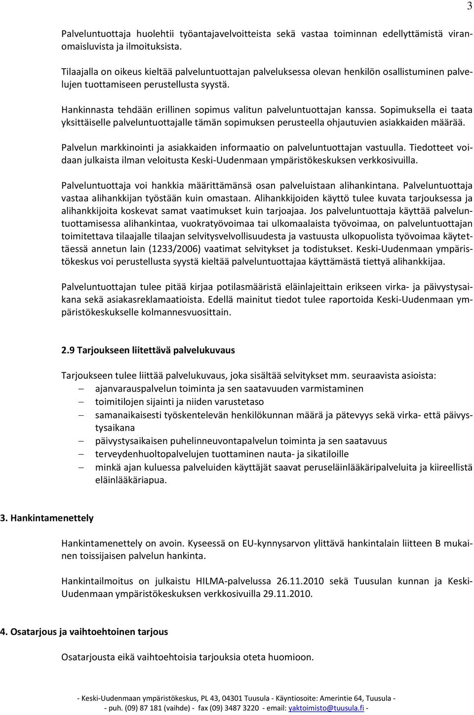 Hankinnasta tehdään erillinen sopimus valitun palveluntuottajan kanssa. Sopimuksella ei taata yksittäiselle palveluntuottajalle tämän sopimuksen perusteella ohjautuvien asiakkaiden määrää.